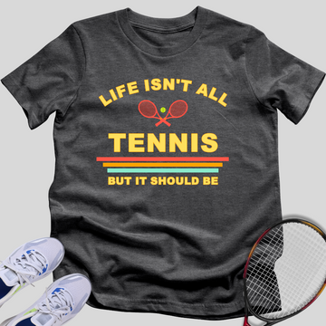 Life Isn't All Tennis T-Shirt