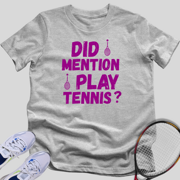 Did I Mention I Play Tennis T-Shirt
